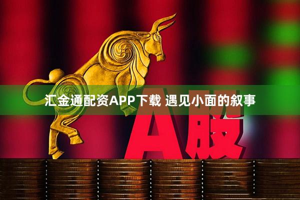 汇金通配资APP下载 遇见小面的叙事