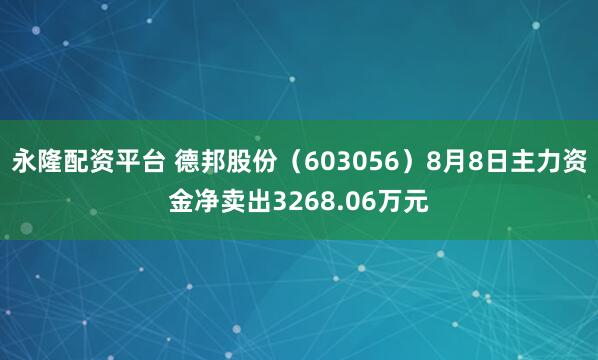 永隆配资平台 德邦股份（603056）8月8日主力资金净卖出3268.06万元